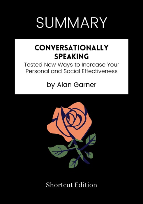 SUMMARY - Conversationally Speaking: Tested New Ways to Increase Your Personal and Social Effectiveness by Alan Garner