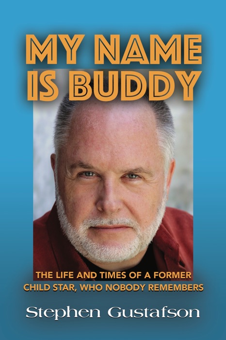 MY NAME IS BUDDY: THE LIFE AND TIMES OF A FORMER CHILD STAR, WHO NOBODY REMEMBERS.