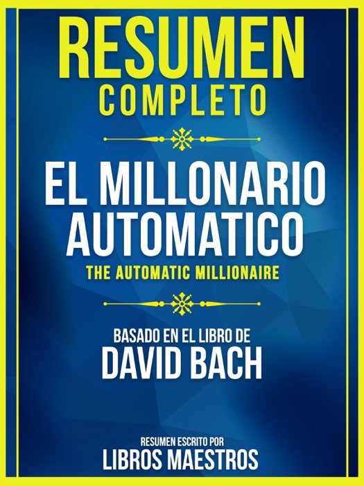 Resumen Completo: El Millonario Automatico (The Automatic Millionaire) - Basado En El Libro De David Bach