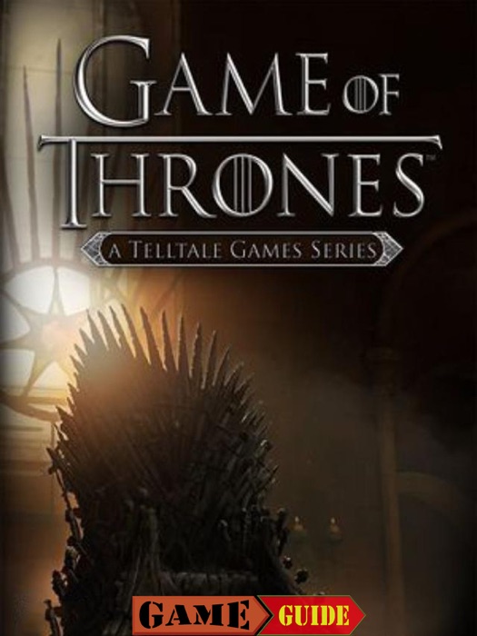 Game of Thrones A Telltale Games Series Game Guide