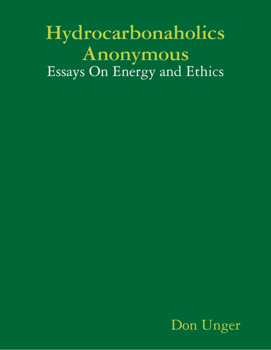 Hydrocarbonaholics Anonymous: Essays On Energy and Ethics