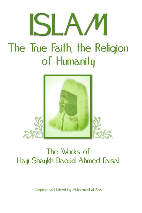 Islam: The True Faith, the Religion of Humanity: The Works of Hajji Shaykh Ahmed Faisal