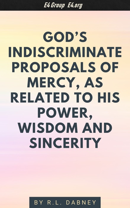 God’s Indiscriminate Proposals of Mercy, As Related to His Power, Wisdom and Sincerity