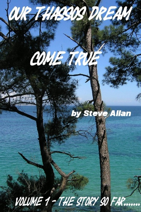Our Thassos Dream Come True : Volume 1 - The Story So Far.......