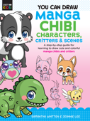 You Can Draw Manga Chibi Characters, Critters & Scenes - Samantha Whitten & Jeannie Lee