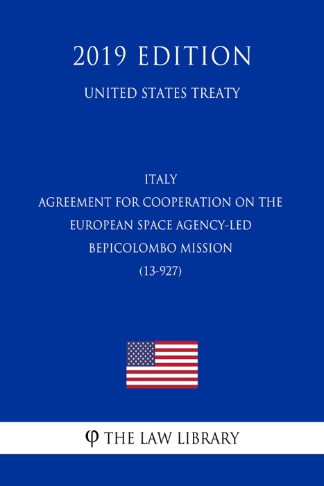 Italy - Agreement for Cooperation on the European Space Agency-Led BepiColombo Mission (13-927) (United States Treaty)