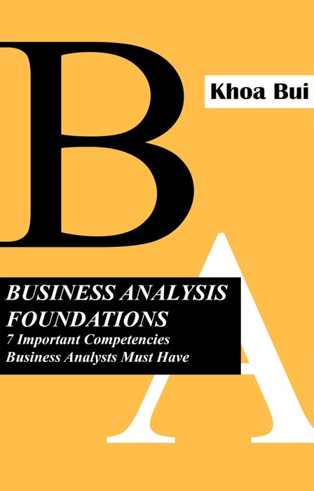 Business Analysis Foundations: 7 Important Competencies Business Analysts MUST Have