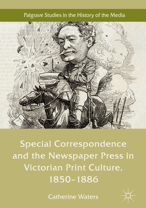 Special Correspondence and the Newspaper Press in Victorian Print Culture, 1850–1886