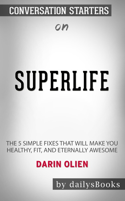 SuperLife: The 5 Forces That Will Make You Healthy, Fit, and Eternally Awesome by Darin Olien: Conversation Starters