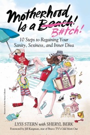Motherhood Is a B#tch - Lyss Stern, Sheryl Berk & Jill Kargman