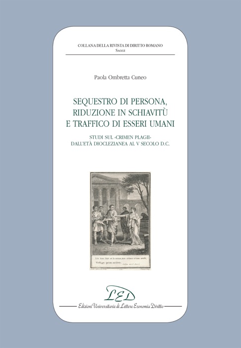 Sequestro di Persona, Riduzione in Schiavitù e Traffico di Esseri Umani. Studi sul Crimen Plagii dall’Età Dioclezianea al V Secolo d.C.