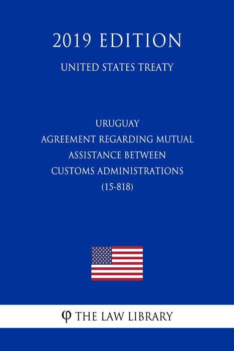 Uruguay - Agreement regarding Mutual Assistance between Customs Administrations (15-818) (United States Treaty)