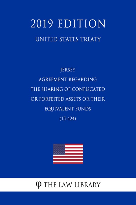 Jersey - Agreement regarding the Sharing of Confiscated or Forfeited Assets or their Equivalent Funds (15-424) (United States Treaty)