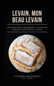 Levain, mon beau levain - Stéphanie Tresch