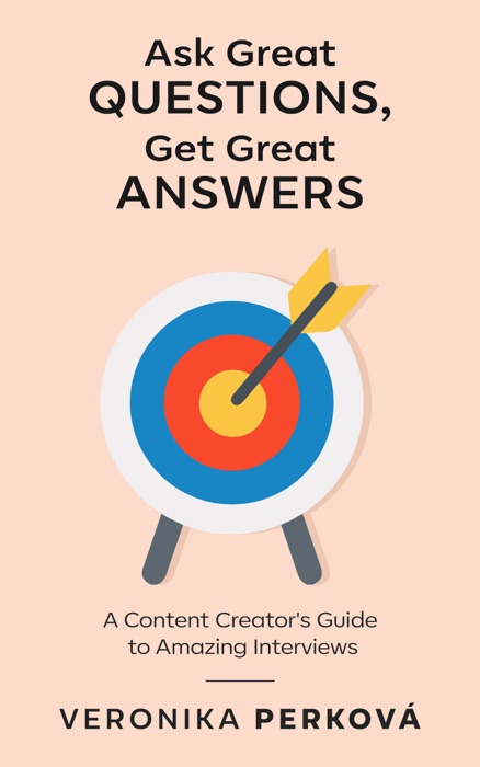 Ask Great Questions, Get Great Answers: A Content Creator's Guide to Amazing Interviews