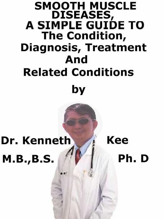 Smooth Muscle Diseases, A Simple Guide To The Condition, Diagnosis, Treatment And Related Conditions