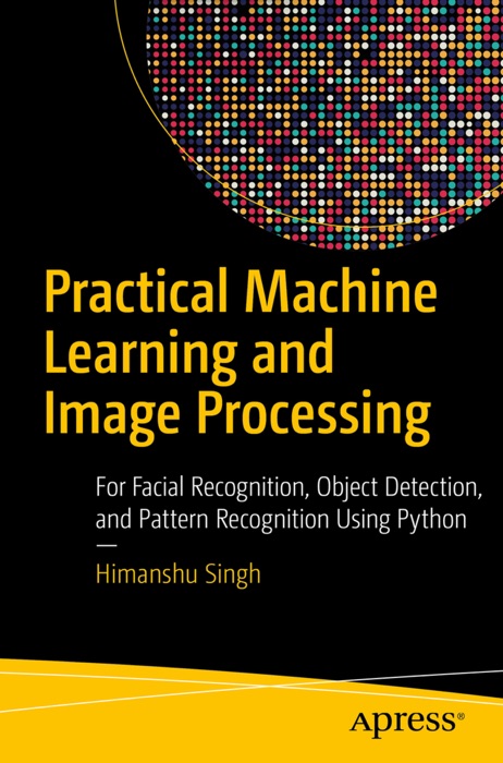 Practical Machine Learning and Image Processing