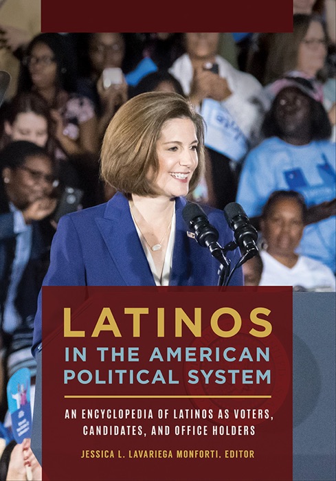Latinos in the American Political System: An Encyclopedia of Latinos as Voters, Candidates, and Office Holders [2 volumes]