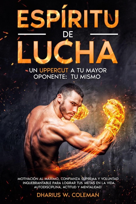 Espíritu de Lucha Un Uppercut a tu Mayor Oponente: Tu Mismo - Motivación al Máximo Confianza Suprema y Voluntad Inquebrantable para lograr tus metas en la vida. Autodisciplina, Actitud y Mentalidad