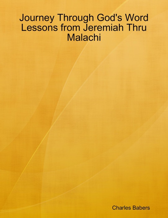 Journey Through God's Word - Lessons from Jeremiah Thru Malachi