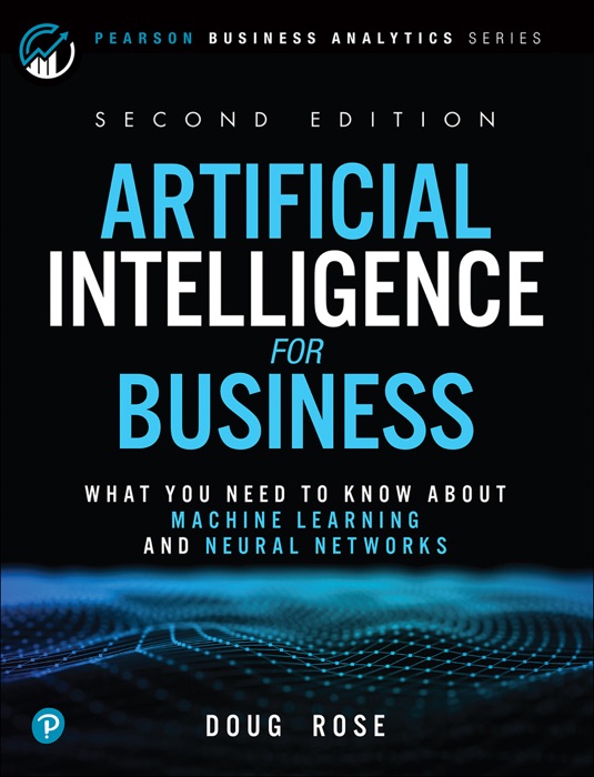 Artificial Intelligence for Business: What You Need to Know about Machine Learning and Neural Networks, 1/e