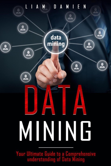 Data Mining: Your Ultimate Guide to a Comprehensive Understanding of Data Mining