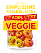 Simplissime 100 recettes - Ce soir c'est veggie - Jean-François Mallet