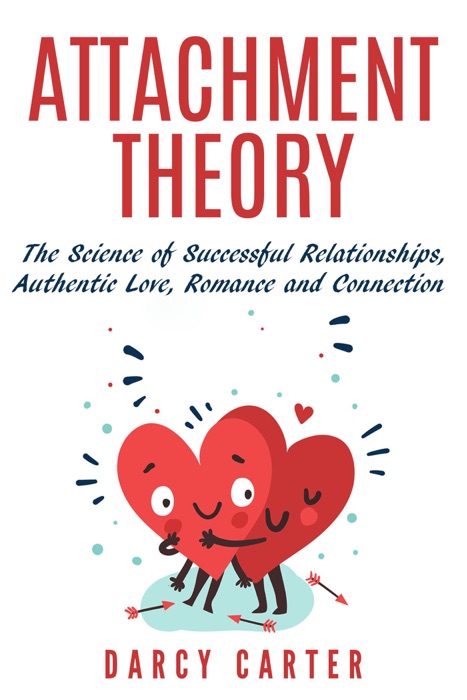 Attachment Theory, The Science of Successful Relationships, Authentic Love, Romance and Connection