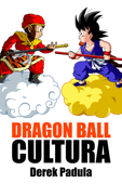 Dragon Ball Cultura Volumen 1 - Derek Padula