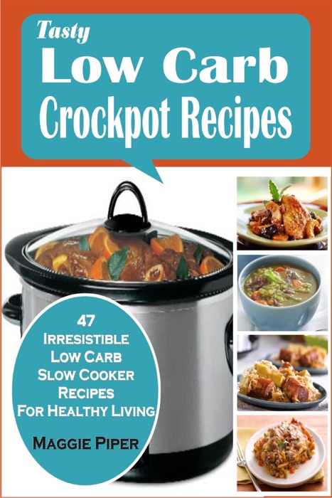 Tasty Low Carb Crockpot Recipes:47 Irresistible Low Carb Slow Cooker Recipes For Healthy Living