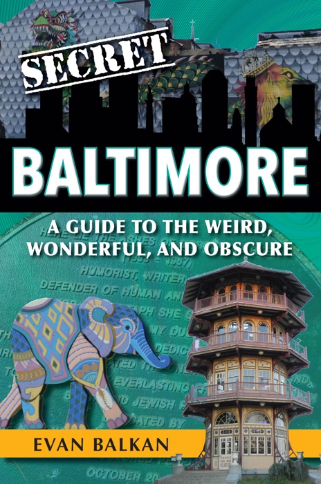 Secret Baltimore: A Guide to the Weird, Wonderful, and Obscure