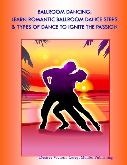 Ballroom Dancing:  Learn Romantic Ballroom Dance Steps & Types of Dance to Ignite the Passion