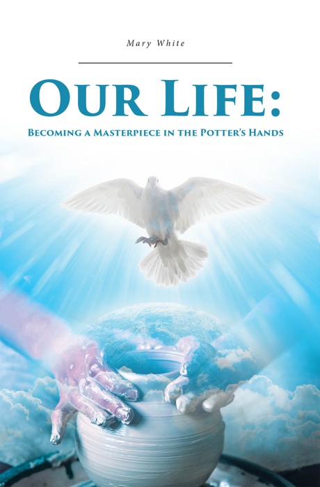 Our Life: Becoming a Masterpiece in the Potter's Hands