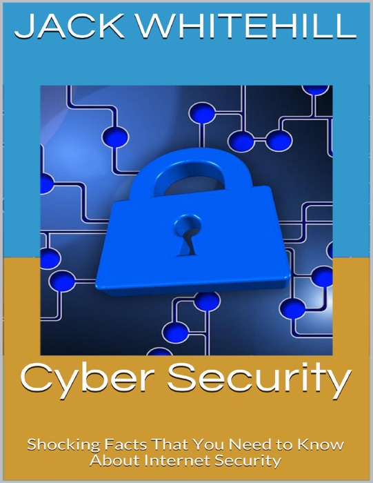 Cyber Security: Shocking Facts That You Need to Know About Internet Security