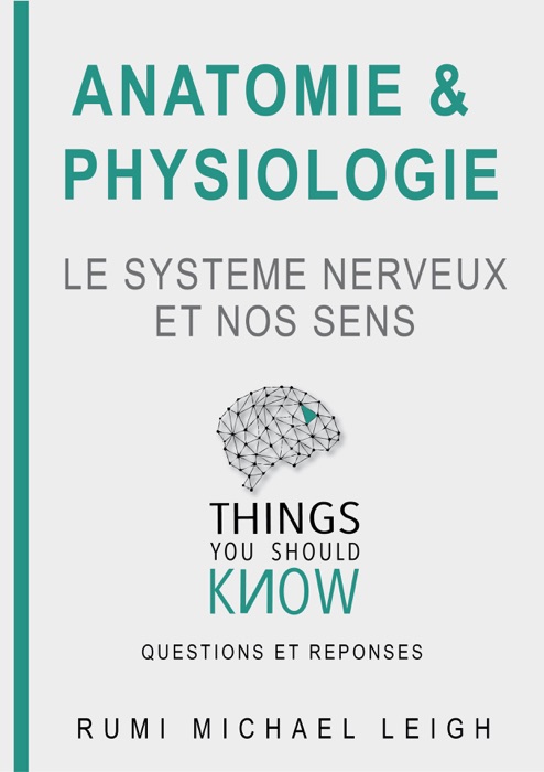 Anatomie et Physiologie: Le Système Nerveux et Nos Sens