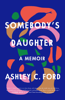 Ashley C. Ford - Somebody's Daughter artwork