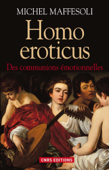 Homo Eroticus. Des communions émotionnelles - Michel Maffesoli