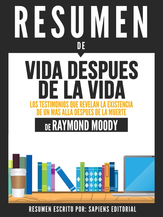 Vida Despues De La Vida: Los Testimonios Que Revelan La Existencia De Un Mas Alla Despues De La Muerte - Resumen Del Libro De Raymond Moody