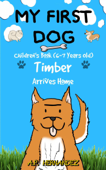 My First Dog: Children's Book (6-7 Years Old). Timber Arrives Home - A.P. Hernández
