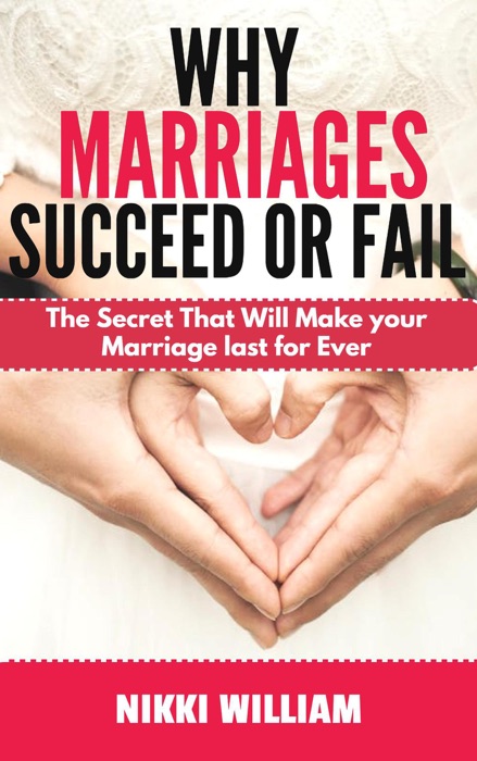 Why Marriages Succeed or Fail:The Secret That Will Make your Marriage last for Ever.