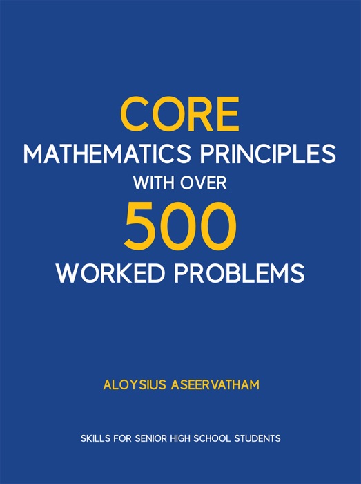 CORE MATHEMATICS PRINCIPLES with over 500 WORKED PROBLEMS