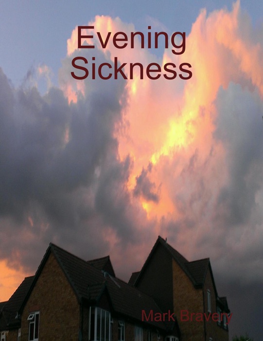 DOWNLOAD ~ Evening Sickness # by Mark Bravery ~ Book PDF Kindle ePub Free