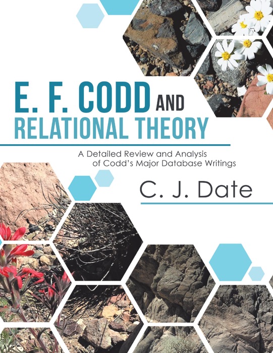 E. F. Codd and Relational Theory: A Detailed Review and Analysis of Codd’s Major Database Writings