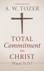 Total Commitment to Christ - A. W. Tozer