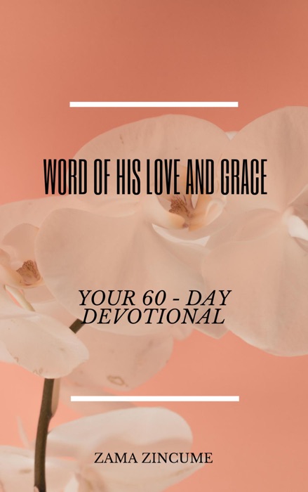 Word of His Love and Grace: Your 60 - Day Devotional
