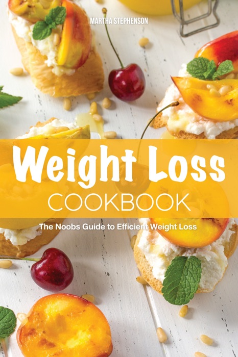 Weight Loss Cookbook: The Noobs Guide to Efficient Weight Loss