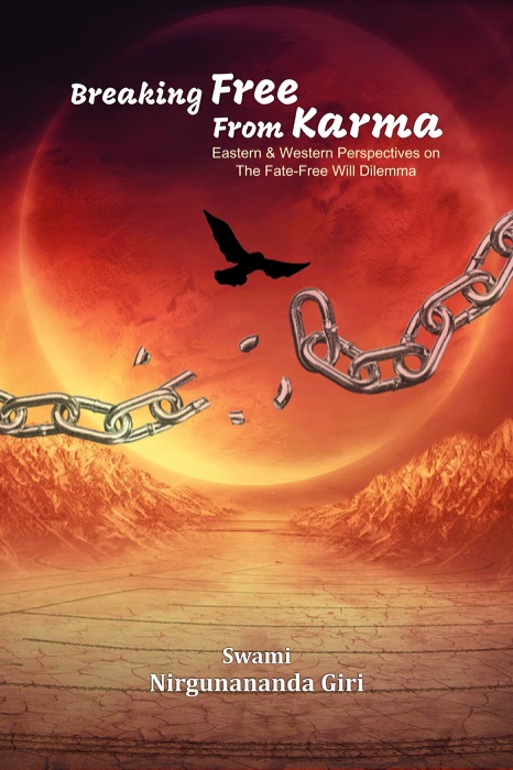 Breaking Free from Karma: Eastern & Western Perspectives on the Fate - Free Will Dilemma