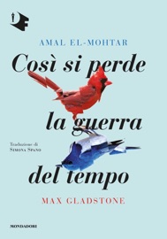 Così si perde la guerra del tempo - Amal El-Mohtar & Max Gladstone by  Amal El-Mohtar & Max Gladstone PDF Download