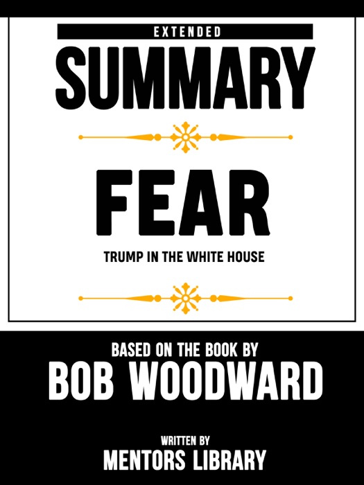 Extended Summary Of Fear: Trump In the White House – Based On The Book By Bob Woodward