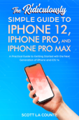 The Ridiculously Simple Guide To iPhone 12, iPhone Pro, and iPhone Pro Max - Scott La Counte